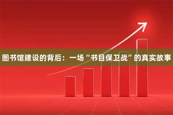 图书馆建设的背后：一场“书目保卫战”的真实故事