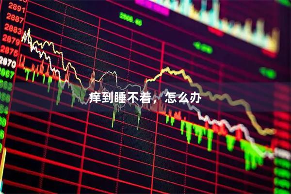 痒到睡不着，怎么办